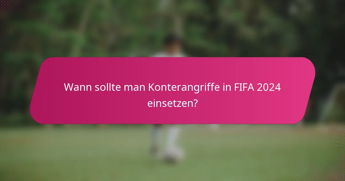 Wann sollte man Konterangriffe in FIFA 2024 einsetzen?