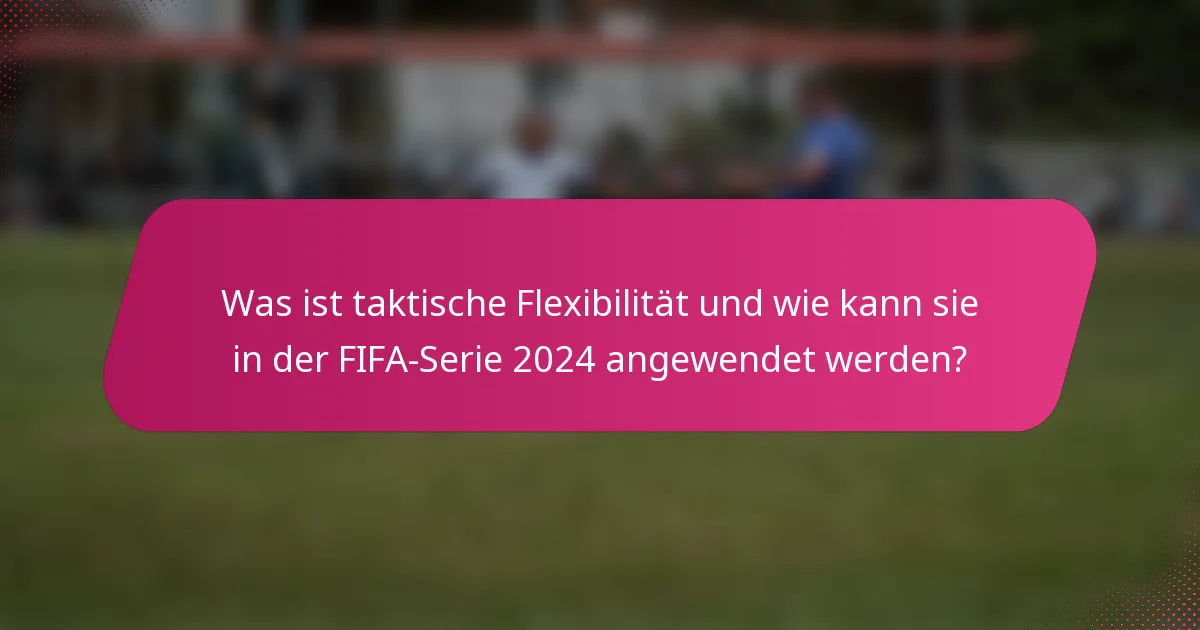 Was ist taktische Flexibilität und wie kann sie in der FIFA-Serie 2024 angewendet werden?