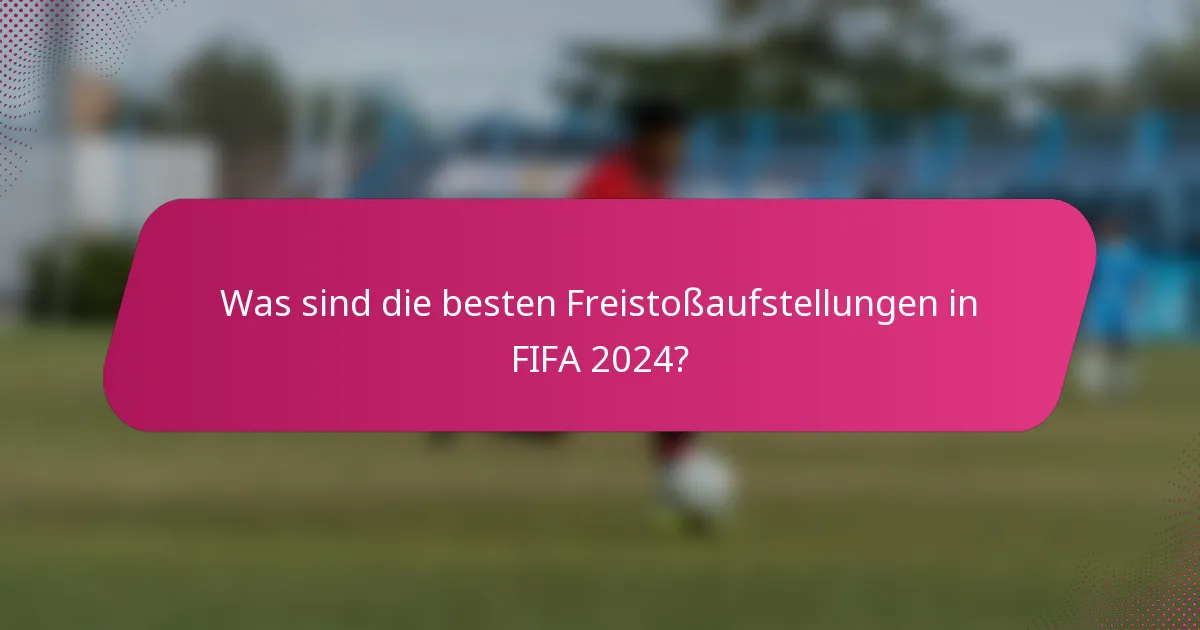 Was sind die besten Freistoßaufstellungen in FIFA 2024?