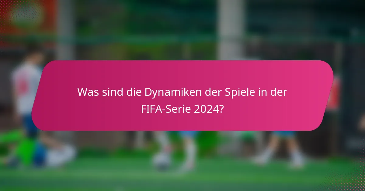 Was sind die Dynamiken der Spiele in der FIFA-Serie 2024?