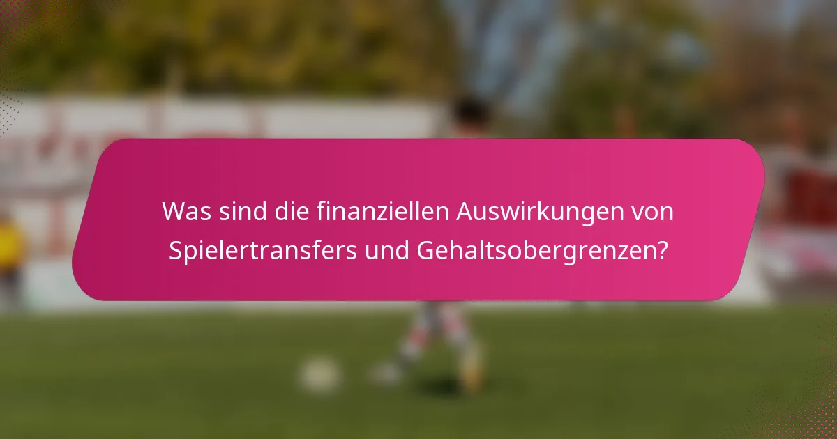 Was sind die finanziellen Auswirkungen von Spielertransfers und Gehaltsobergrenzen?