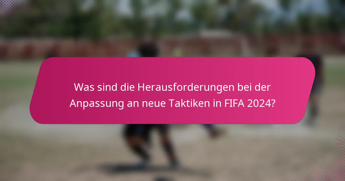 Was sind die Herausforderungen bei der Anpassung an neue Taktiken in FIFA 2024?