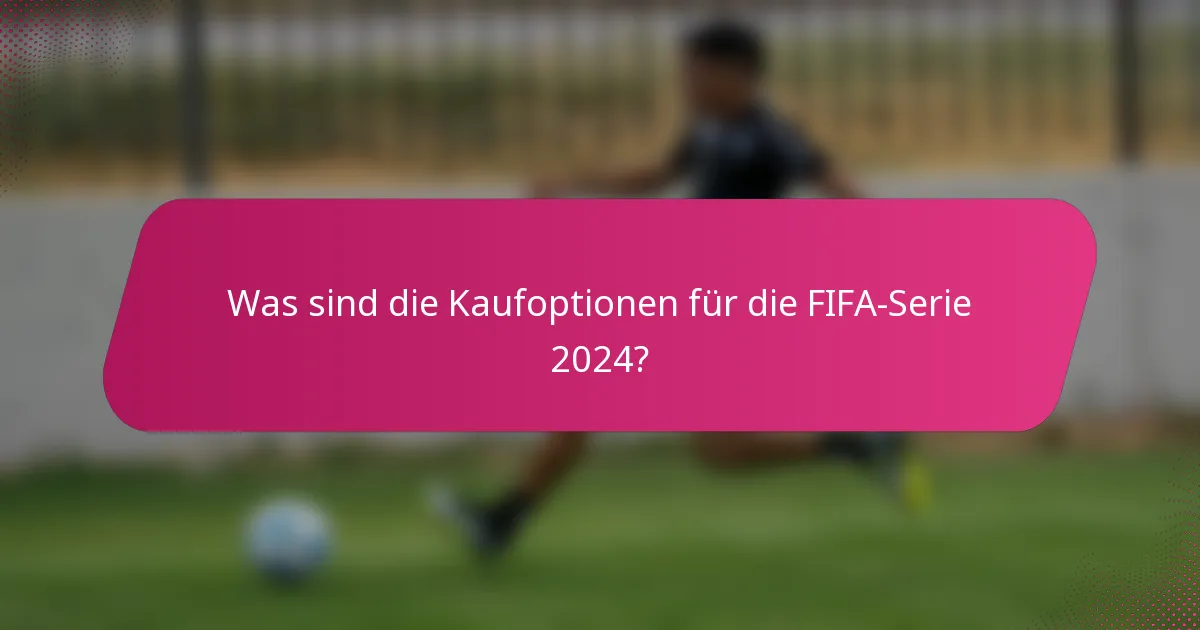 Was sind die Kaufoptionen für die FIFA-Serie 2024?