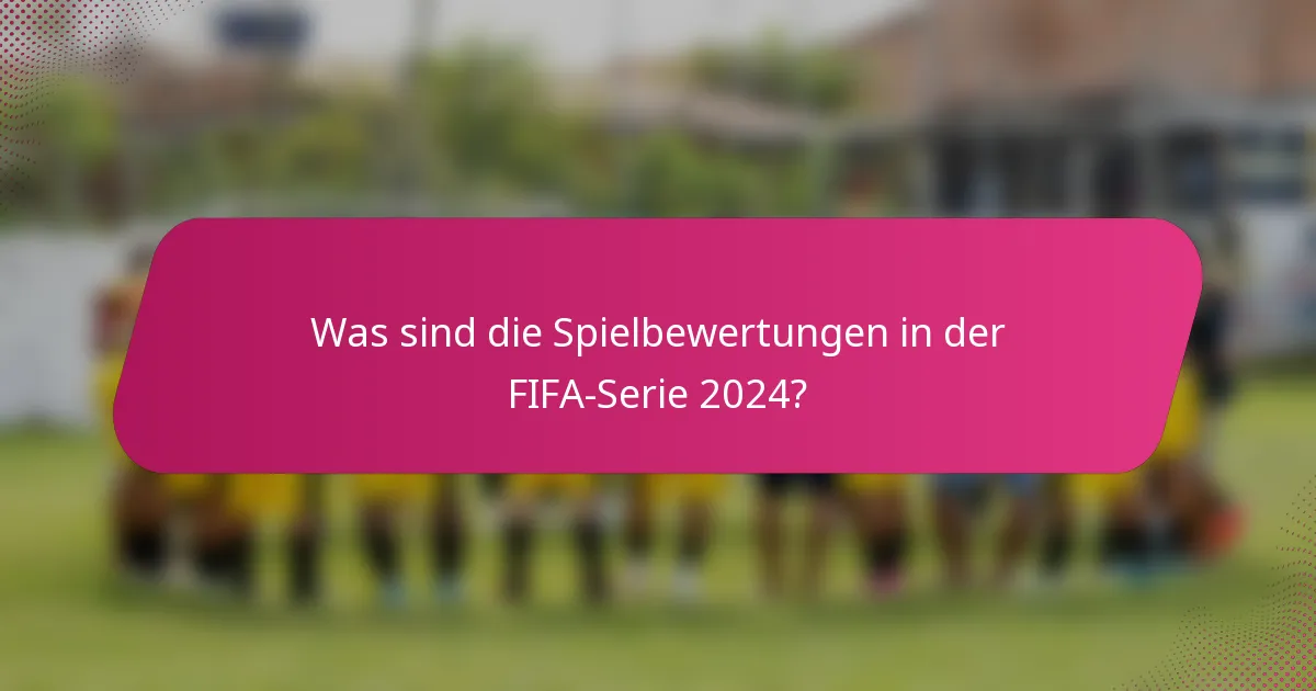 Was sind die Spielbewertungen in der FIFA-Serie 2024?