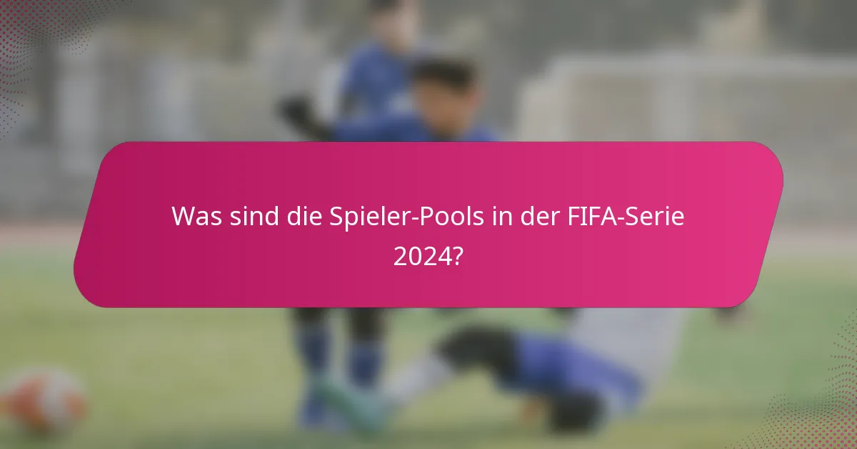 Was sind die Spieler-Pools in der FIFA-Serie 2024?
