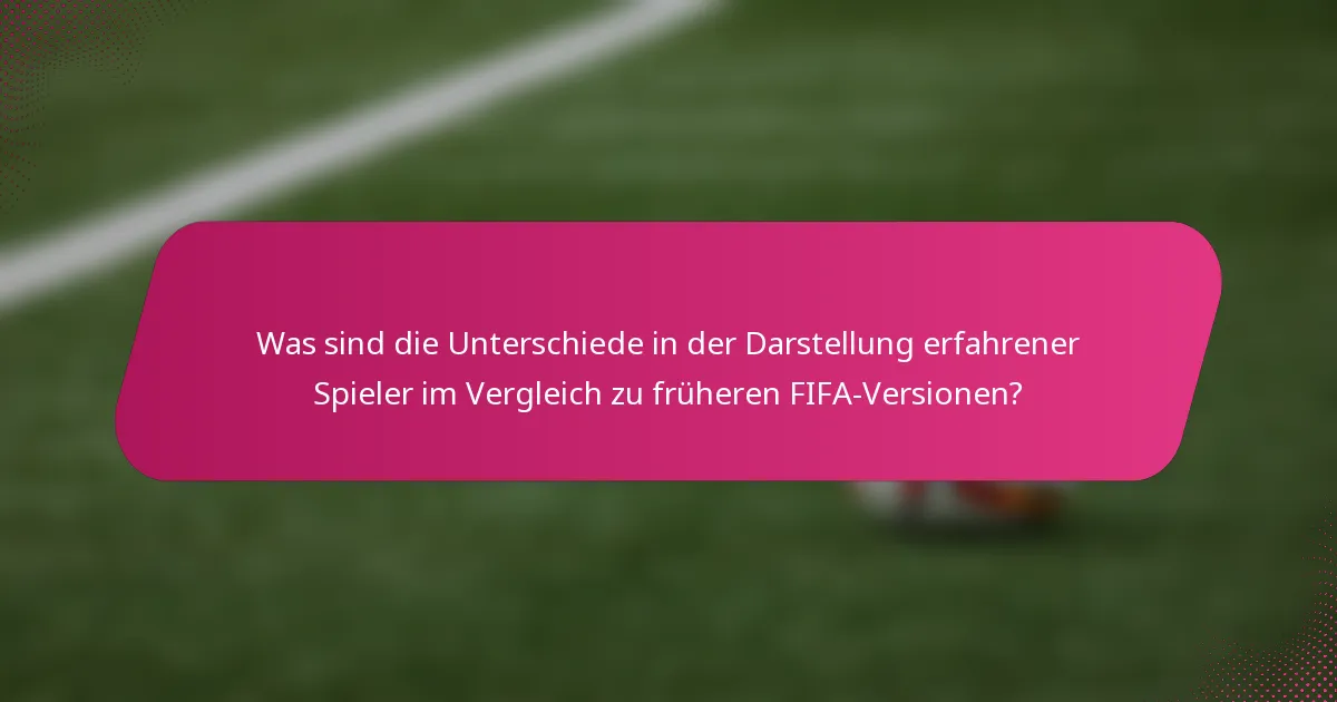 Was sind die Unterschiede in der Darstellung erfahrener Spieler im Vergleich zu früheren FIFA-Versionen?