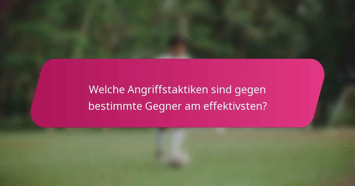 Welche Angriffstaktiken sind gegen bestimmte Gegner am effektivsten?