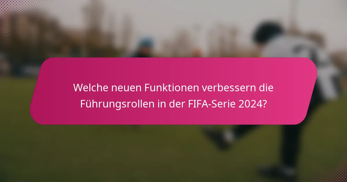 Welche neuen Funktionen verbessern die Führungsrollen in der FIFA-Serie 2024?