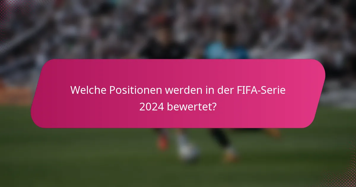 Welche Positionen werden in der FIFA-Serie 2024 bewertet?