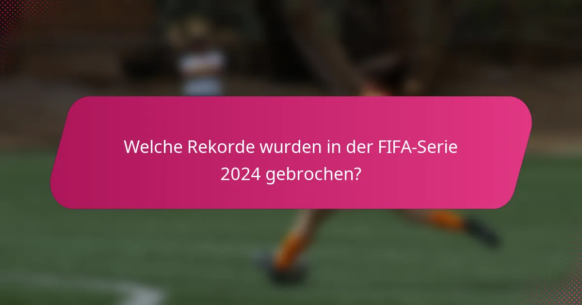 Welche Rekorde wurden in der FIFA-Serie 2024 gebrochen?