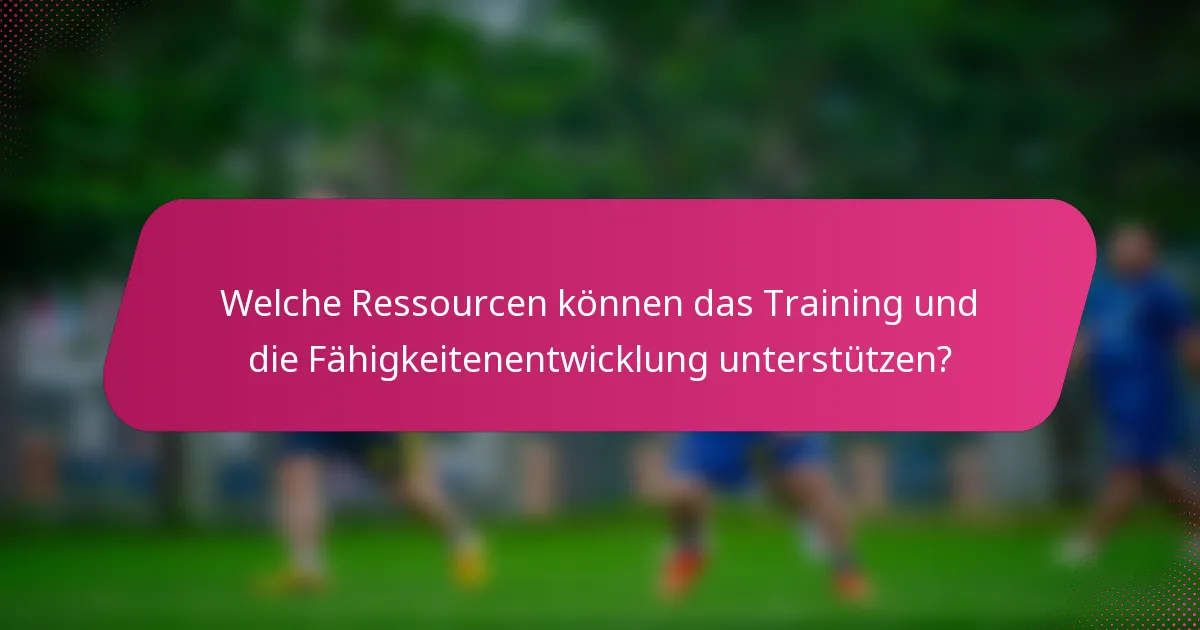 Welche Ressourcen können das Training und die Fähigkeitenentwicklung unterstützen?