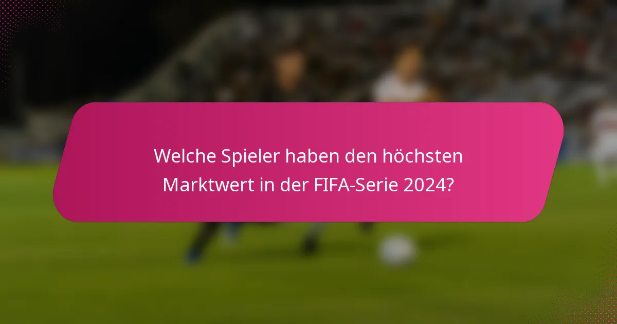 Welche Spieler haben den höchsten Marktwert in der FIFA-Serie 2024?