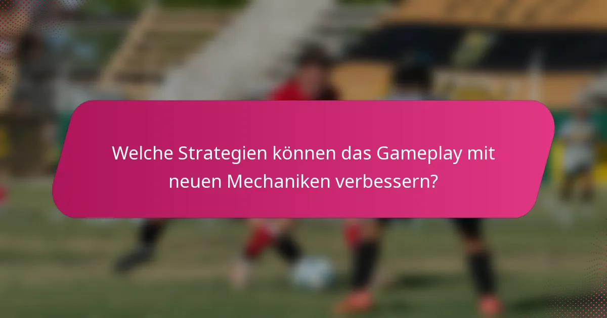 Welche Strategien können das Gameplay mit neuen Mechaniken verbessern?
