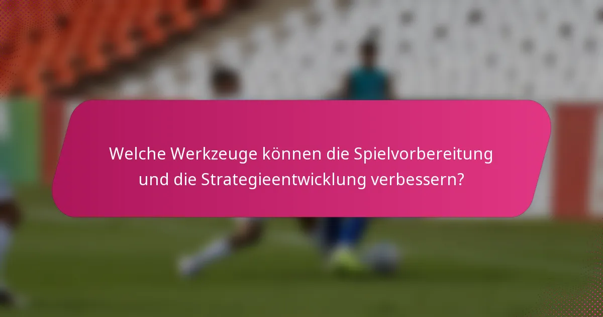Welche Werkzeuge können die Spielvorbereitung und die Strategieentwicklung verbessern?