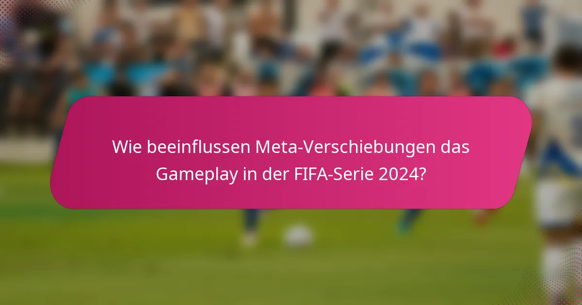 Wie beeinflussen Meta-Verschiebungen das Gameplay in der FIFA-Serie 2024?