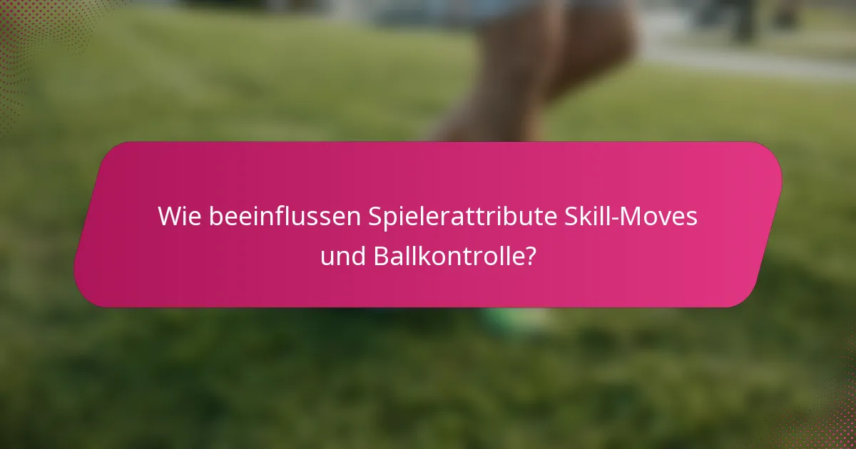 Wie beeinflussen Spielerattribute Skill-Moves und Ballkontrolle?