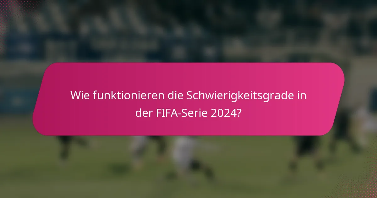 Wie funktionieren die Schwierigkeitsgrade in der FIFA-Serie 2024?