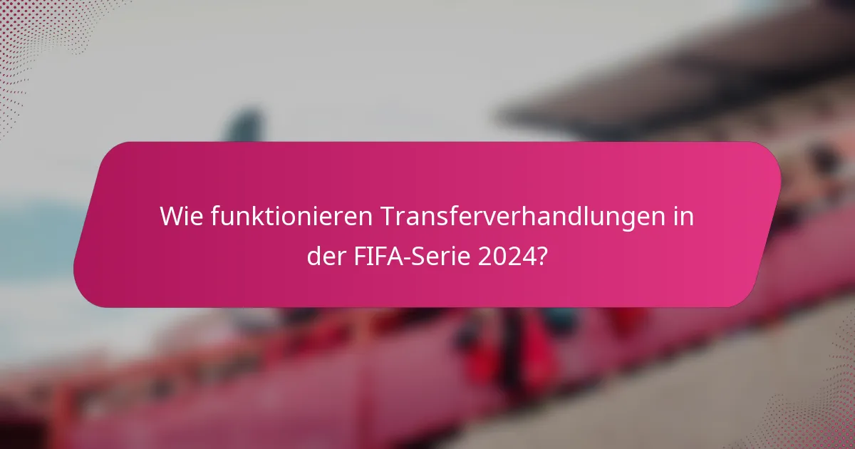 Wie funktionieren Transferverhandlungen in der FIFA-Serie 2024?