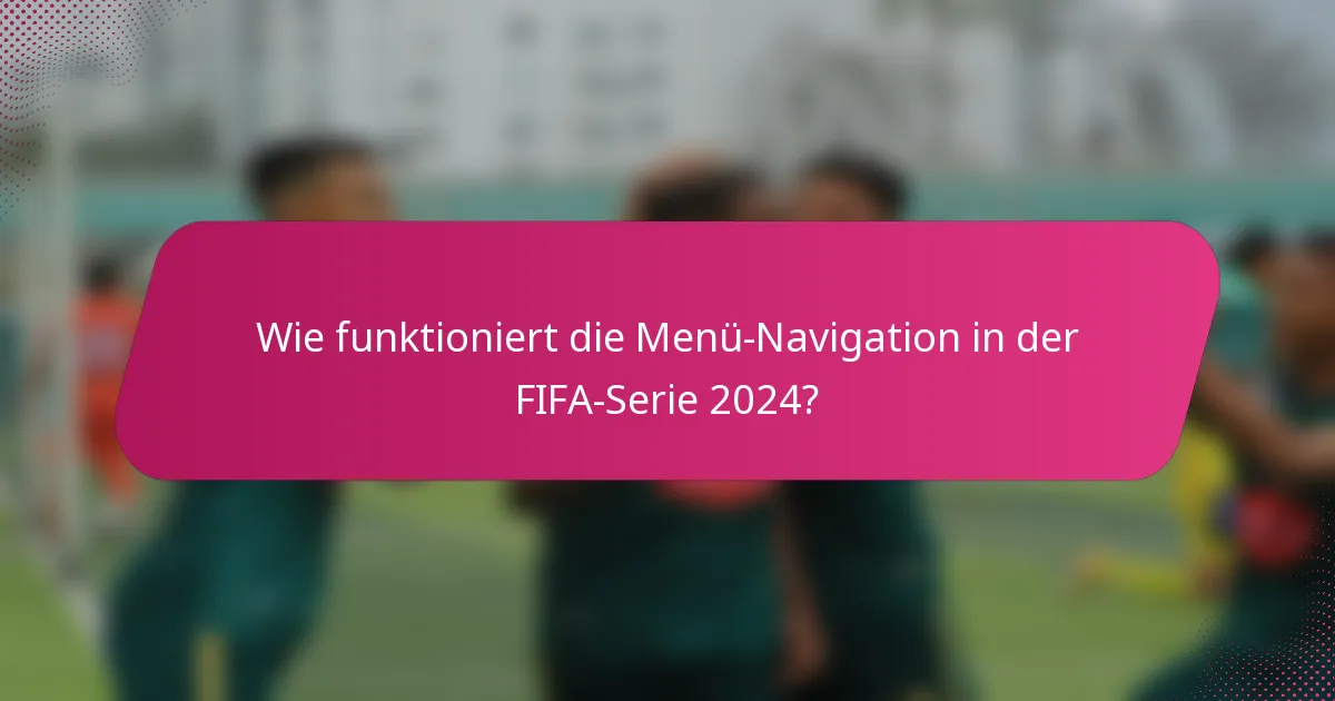 Wie funktioniert die Menü-Navigation in der FIFA-Serie 2024?