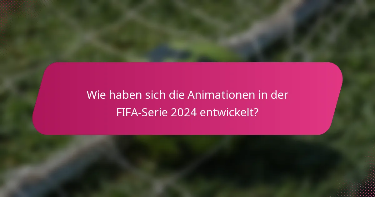 Wie haben sich die Animationen in der FIFA-Serie 2024 entwickelt?