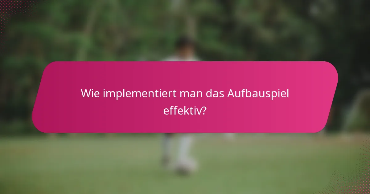 Wie implementiert man das Aufbauspiel effektiv?