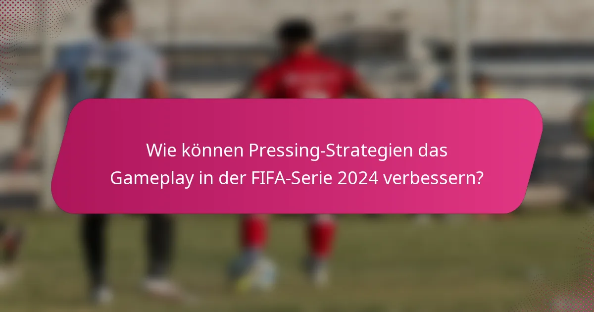 Wie können Pressing-Strategien das Gameplay in der FIFA-Serie 2024 verbessern?