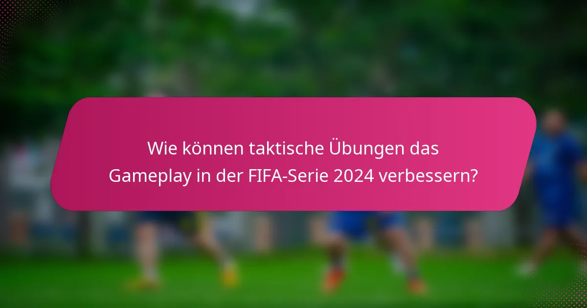 Wie können taktische Übungen das Gameplay in der FIFA-Serie 2024 verbessern?