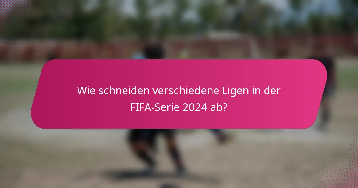 Wie schneiden verschiedene Ligen in der FIFA-Serie 2024 ab?