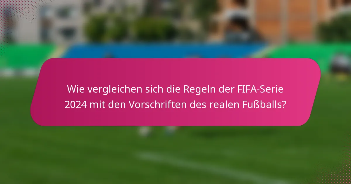 Wie vergleichen sich die Regeln der FIFA-Serie 2024 mit den Vorschriften des realen Fußballs?